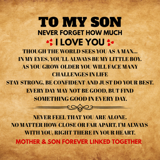 TO MY SON - NEVER FORGET HOW MUCH I LOVE YOU!