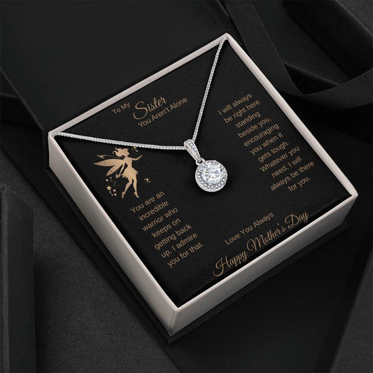 TO MY SISTER YOU AREN'T ALONE - I WILL ALWAYS BE RIGHT HERE STANDING BESIDE YOU