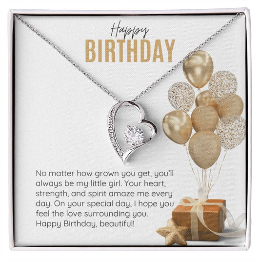 HAPPY BIRTHDAY - NO MATTER HOW GROWN YOU GET, YOU'LL ALWAYS BE MY LITTLE GIRL!